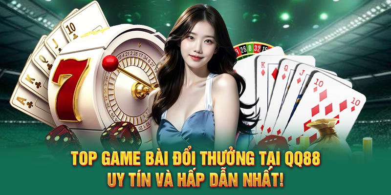 Top Game Bài Đổi Thưởng Tại QQ88